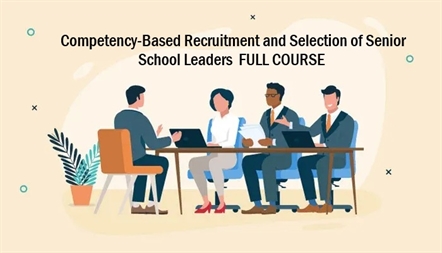 Competency-Based Recruitment and Selection of Senior School Leaders  FULL COURSE